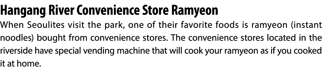 Hangang River Convenience Store Ramyeon When Seoulites visit the park, one of their favorite foods is ramyeon (instan...