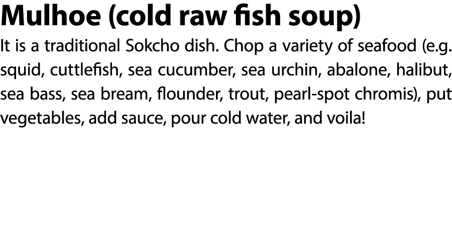 Mulhoe (cold raw fish soup) It is a traditional Sokcho dish. Chop a variety of seafood (e.g. squid, cuttlefish, sea c...