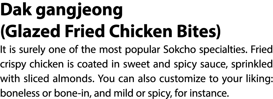 Dak gangjeong (Glazed Fried Chicken Bites) It is surely one of the most popular Sokcho specialties. Fried crispy chic...