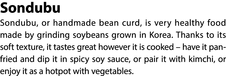 Sondubu Sondubu, or handmade bean curd, is very healthy food made by grinding soybeans grown in Korea. Thanks to its ...