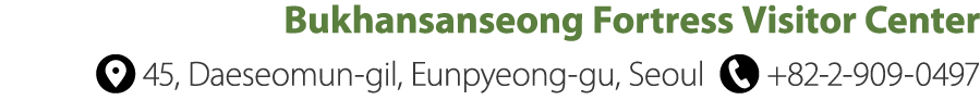 Bukhansanseong Fortress Visitor Center ￼ 45, Daeseomun gil, Eunpyeong gu, Seoul ￼ +82 2 909 0497