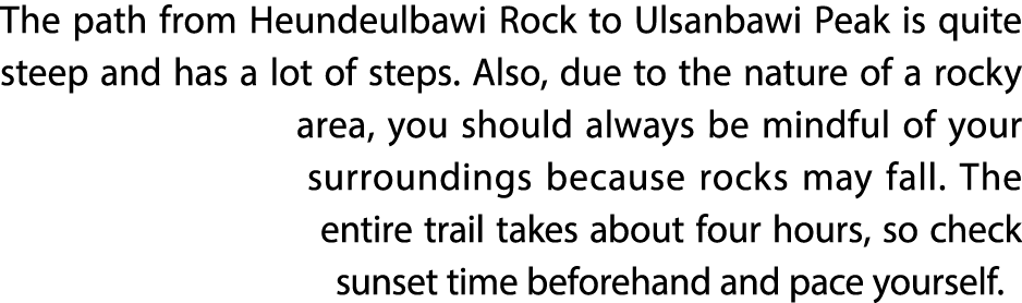 The path from Heundeulbawi Rock to Ulsanbawi Peak is quite steep and has a lot of steps. Also, due to the nature of a...