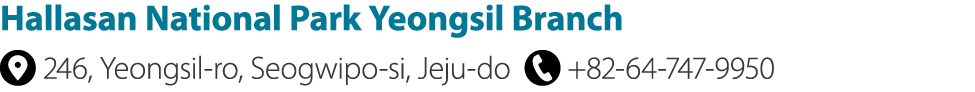 Hallasan National Park Yeongsil Branch ￼ 246, Yeongsil ro, Seogwipo si, Jeju do ￼ +82 64 747 9950