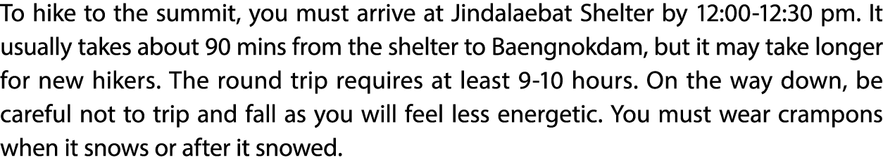 To hike to the summit, you must arrive at Jindalaebat Shelter by 12:00 12:30 pm. It usually takes about 90 mins from ...