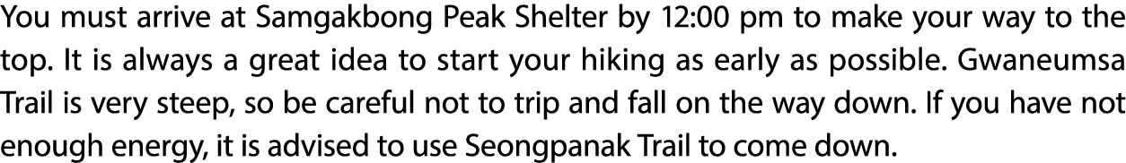 You must arrive at Samgakbong Peak Shelter by 12:00 pm to make your way to the top. It is always a great idea to star...
