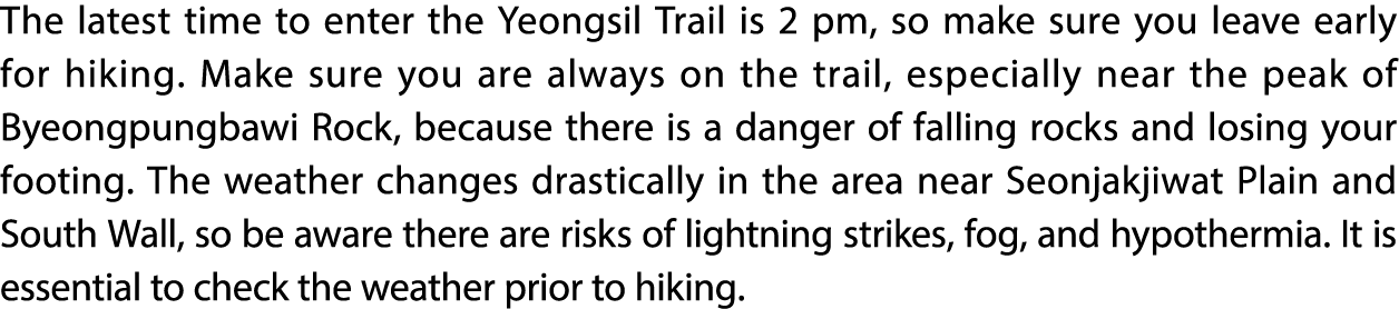 The latest time to enter the Yeongsil Trail is 2 pm, so make sure you leave early for hiking. Make sure you are alway...