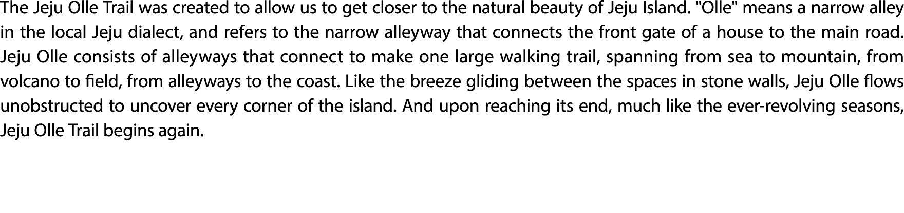 The Jeju Olle Trail was created to allow us to get closer to the natural beauty of Jeju Island. \“Olle\" means a narr...