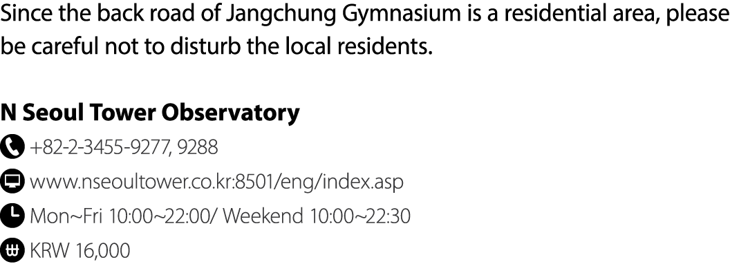 Since the back road of Jangchung Gymnasium is a residential area, please be careful not to disturb the local resident...