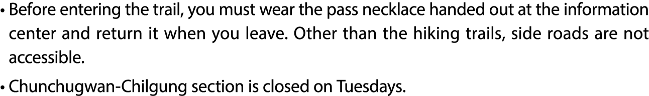 • Before entering the trail, you must wear the pass necklace handed out at the information center and return it when ...