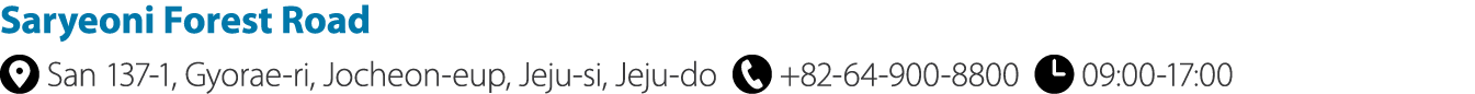 Saryeoni Forest Road ￼ 산137 1, Gyorae ri, Jocheon eup, Jeju si, Jeju do ￼ +82 64 900 8800 ￼ 09:00 17:00