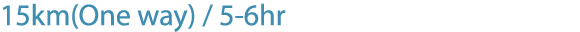 15km(One way) / 5 6hr