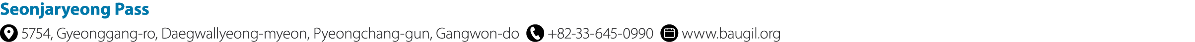 Seonjaryeong Pass ￼ 5754, Gyeonggang ro, Daegwallyeong myeon, Pyeongchang gun, Gangwon do ￼ +82 33 645 0990 ￼ www.bau...