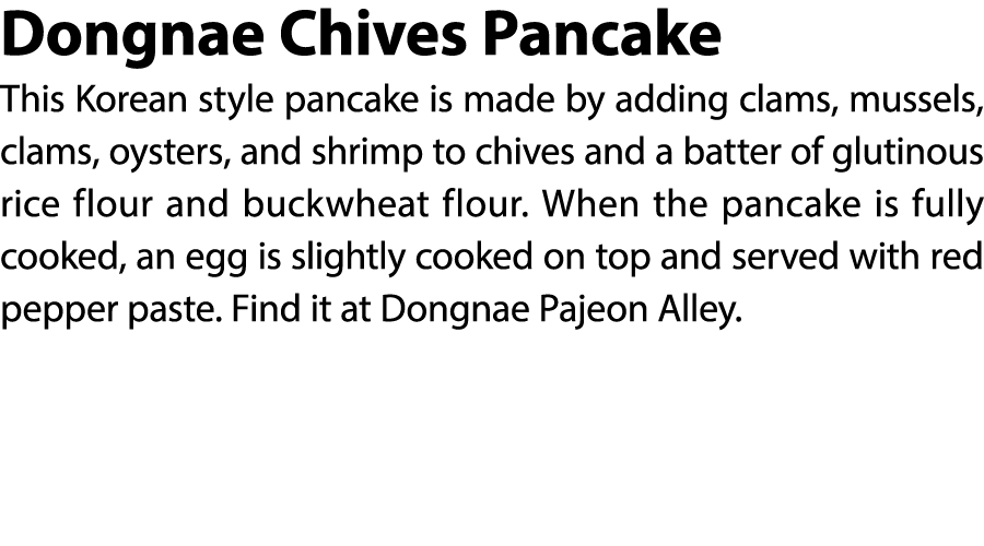 Dongnae Chives Pancake This Korean style pancake is made by adding clams, mussels, clams, oysters, and shrimp to chiv...