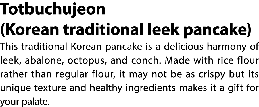 Totbuchujeon (Korean traditional leek pancake) This traditional Korean pancake is a delicious harmony of leek, abalon...