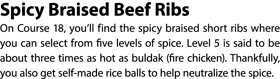 Spicy Braised Beef Ribs On Course 18, you’ll find the spicy braised short ribs where you can select from five levels ...